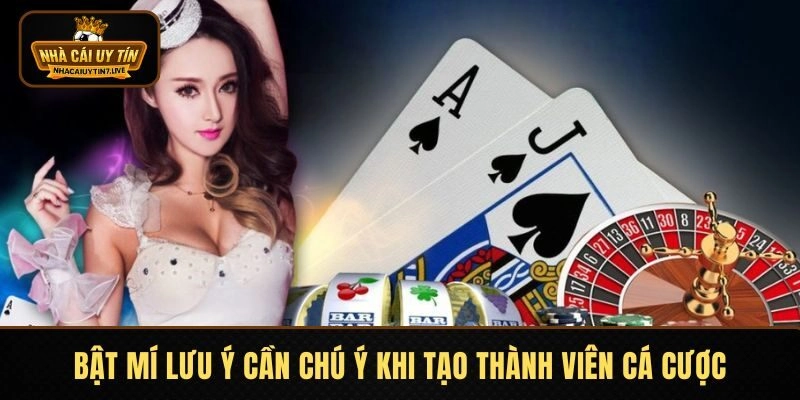 Bật mí lưu ý cần chú ý khi tạo thành viên cá cược
