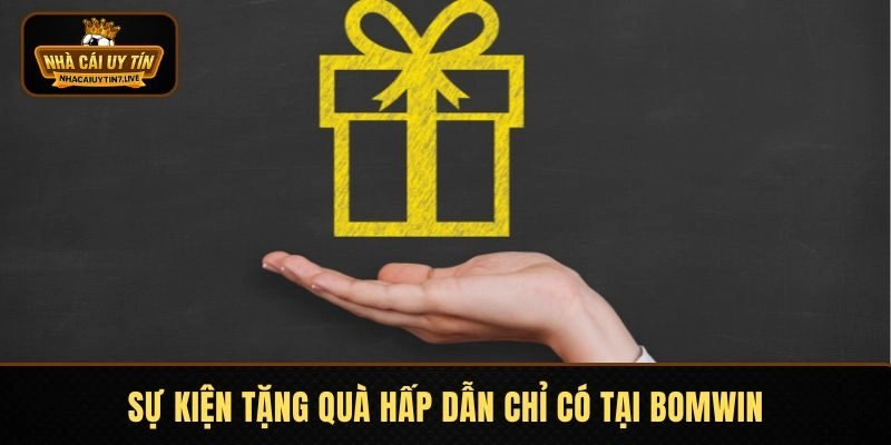 Sự kiện tặng quà hấp dẫn chỉ có tại Bomwin